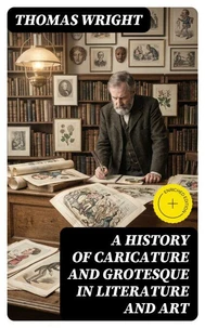 A History of Caricature and Grotesque in Literature and Art