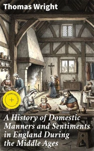 A History of Domestic Manners and Sentiments in England During the Middle Ages