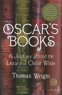 Thomas Wright - Oscar's Books - A Journey Around the Library of Oscar Wilde.