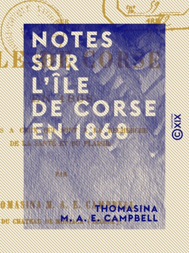 Notes sur l'île de Corse en 1868. Dédiées à ceux qui sont à la recherche de la santé et du plaisir