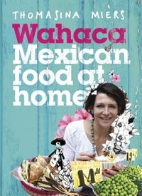 Thomasina Miers - Wahaca - Mexican Food at Home.