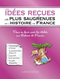 Les idées reçues les plus saugrenues de lHistoire de France