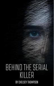 Behind the Serial Killer: 35 Serial Killer Stories Sure to Send Shivers Down Your Spine