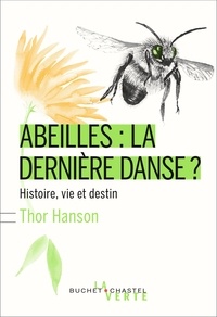 Thor Hanson - Abeilles : la dernière danse ? - Histoire, vie et destin.