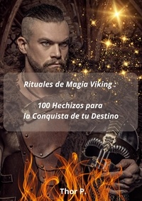  Thor P. - Rituales de Magia Viking: 100 Hechizos para la Conquista de tu Destino.