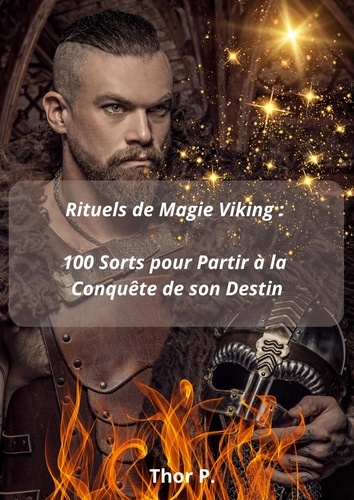  Thor P. - Rituels de Magie Viking : 100 Sorts pour Partir à la Conquête de son Destin.