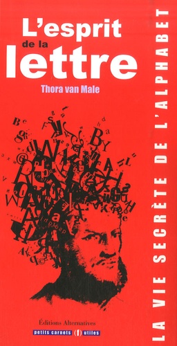 Thora Van Male - L'esprit de la lettre - La vie secrète de l'alphabet.