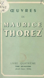 Œuvres de Maurice Thorez. Livre quatrième (18). Avril-août 1939
