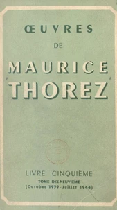Œuvres de Maurice Thorez. Livre cinquième (19). Octobre 1939-juillet 1944, la Deuxième Guerre mondiale