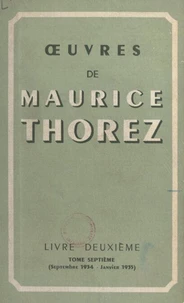 Œuvres de Maurice Thorez. Livre deuxième (7). Septembre 1934-janvier 1935