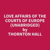 Love Affairs of the Courts of Europe (Unabridged)