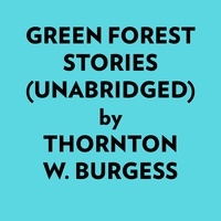  Thornton W. Burgess et  AI Marcus - Green Forest Stories (Unabridged).