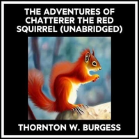 The Adventures Of Chatterer The Red Squirrel (Unabridged)