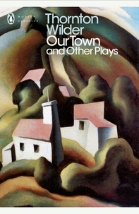 Thornton Wilder - Our Town and Other Plays.