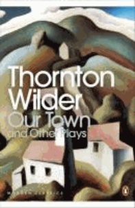 Thornton Wilder - Our Town / The Skin of Our Teeth / The Matchmaker.