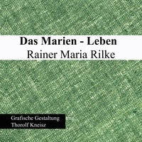 Thorolf Kneisz - Das Marien-Leben Rainer Maria Rilke.