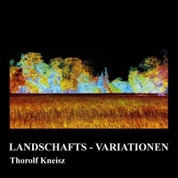 Thorolf Kneisz - Landschafts-Variationen.