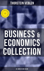 Business &amp; Economics Collection: Thorstein Veblen Edition (30+ Works in One Volume)