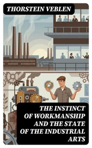 The Instinct of Workmanship and the State of the Industrial Arts