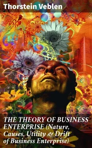 THE THEORY OF BUSINESS ENTERPRISE (Nature, Causes, Utility &amp; Drift of Business Enterprise)