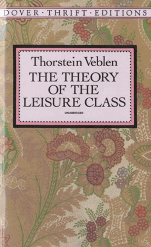 Thorstein Veblen - The Theory of the Leisure Class.