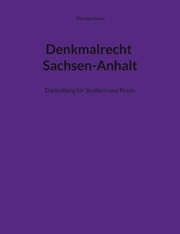 Thorsten Franz - Denkmalrecht Sachsen-Anhalt - Darstellung für Studium und Praxis.
