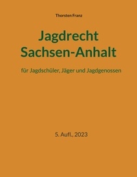 Thorsten Franz - Jagdrecht Sachsen-Anhalt - für Jagdschüler, Jäger und Jagdgenossen.