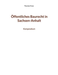 Thorsten Franz - Öffentliches Baurecht in Sachsen-Anhalt - Kompendium.