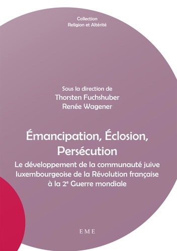 Thorsten Fuchshuber et Renée Wagener - Emancipation, éclosion, persécution - Le développement de la communauté juive luxembourgeoise de la Révolution française à la 2e Guerre mondiale.