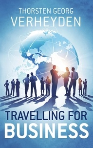 Thorsten Georg Verheyden - Travelling For Business - Dienstreise Survival Guide - Ratgeber und Erfahrungsberichte.