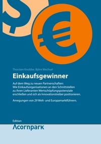 Thorsten Knobbe et Björn Wechsel - Einkaufsgewinner - Auf dem Weg zu neuen Partnerschaften: Wie Einkaufsorganisationen an den Schnittstellen zu ihren Lieferanten Wertschöpfungspotenziale erschließen und sich als Innovationstreiber positionieren. Anregungen von 29 Welt- und Europamarktführern..