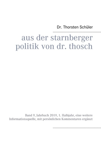 Aus der Starnberger Politik von Dr. Thosch. Band 9, Jahrbuch 2019, 1. Halbjahr, eine weitere Informationsquelle, mit persönlichen Kommentaren ergänzt