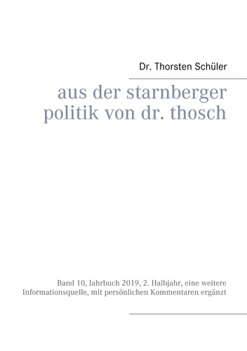 Aus der Starnberger Politik von Dr. Thosch. Band 10, Jahrbuch 2019, 2. Halbjahr, eine weitere Informationsquelle, mit persönlichen Kommentaren ergänzt