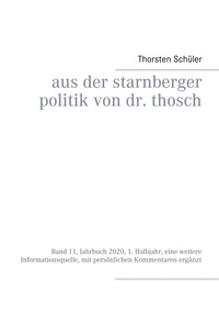 Thorsten Schüler - Aus der Starnberger Politik von Dr. Thosch - Band 11, Jahrbuch 2020, 1. Halbjahr, eine weitere Informationsquelle, mit persönlichen Kommentaren ergänzt.