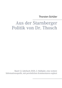 Thorsten Schüler - Aus der Starnberger Politik von Dr. Thosch - Band 12, Jahrbuch 2020, 2. Halbjahr, eine weitere Informationsquelle, mit persönlichen Kommentaren ergänzt.