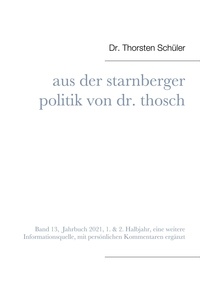 Thorsten Schüler - Aus der Starnberger Politik von Dr. Thosch - Band 13, Jahrbuch 2021, eine weitere Informationsquelle, mit persönlichen Kommentaren ergänzt.