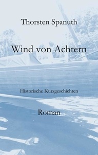 Thorsten Spanuth - Wind von Achtern - Historische Kurzgeschichten.