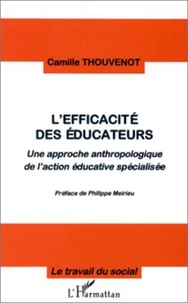 L'Efficacite Des Educateurs. Une Approche Anthropologique De L'Action Educative Specialisee