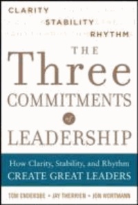 Three Commitments of Leadership: How Clarity, Stability, and Rhythm Create Great Leaders.