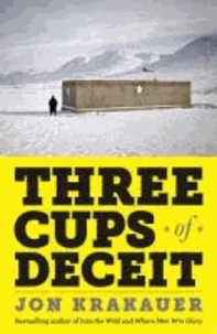 Three Cups of Deceit - How Greg Mortenson, Humanitarian Hero, Lost His Way.