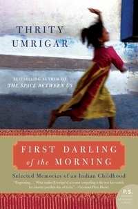 Thrity Umrigar - First Darling of the Morning - Selected Memories of an Indian Childhood.