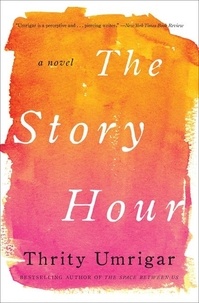 Thrity Umrigar - The Story Hour - A Novel.
