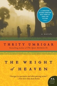 Thrity Umrigar - The Weight of Heaven - A Novel.