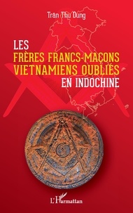 Ebooks pour téléphone portable téléchargement gratuit Les frères francs-maçons vietnamiens oubliés en Indochine  9782140314421