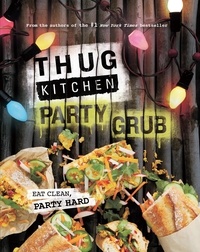 Thug Kitchen Party Grub - Eat Clean, Party Hard.
