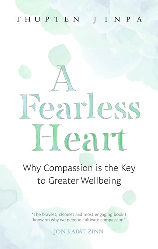 A Fearless Heart. Why Compassion is the Key to Greater Wellbeing