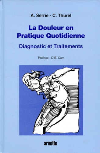  Thurel et  Serrie - La Douleur En Pratique Quotidienne. Diagnostic Et Traitement.