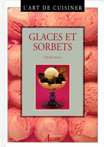 Thuri Maag - L'art de cuisiner - Glaces et sorbets.