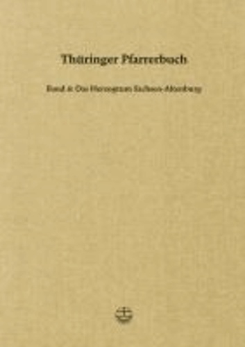 Thüringer Pfarrerbuch - Band 6: Das Herzogtum Sachsen-Altenburg.