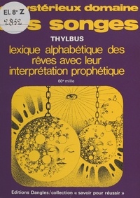  Thylbus - Le Mystérieux domaine des songes : Lexique alphabétique des rêves et leur interprétation prophétique.